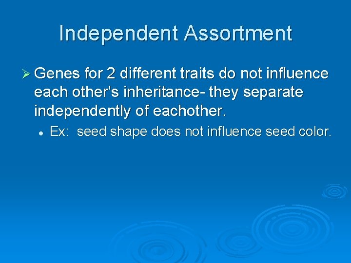 Independent Assortment Ø Genes for 2 different traits do not influence each other’s inheritance-