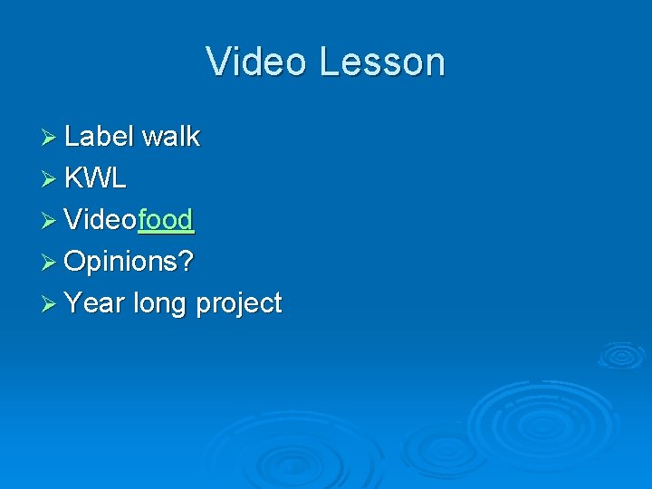 Video Lesson Ø Label walk Ø KWL Ø Videofood Ø Opinions? Ø Year long