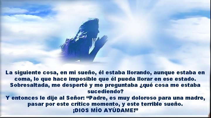 La siguiente cosa, en mi sueño, él estaba llorando, aunque estaba en coma, lo