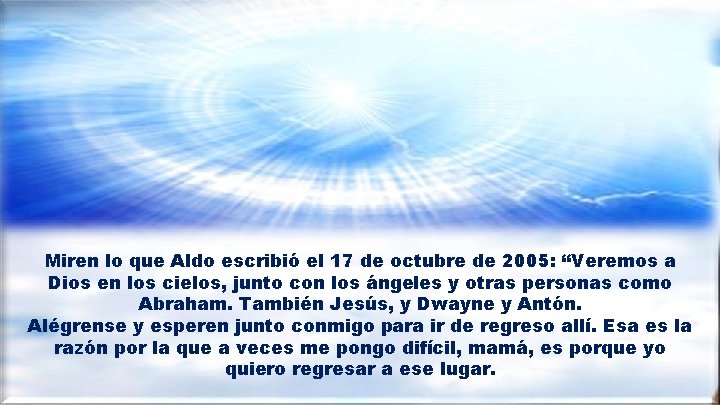Miren lo que Aldo escribió el 17 de octubre de 2005: “Veremos a Dios