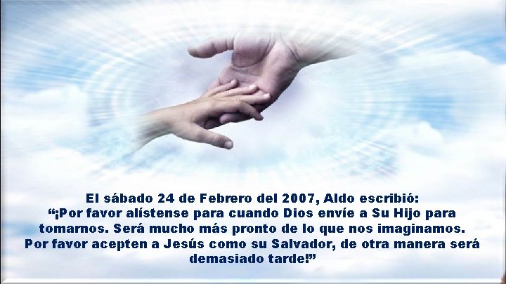 El sábado 24 de Febrero del 2007, Aldo escribió: “¡Por favor alístense para cuando