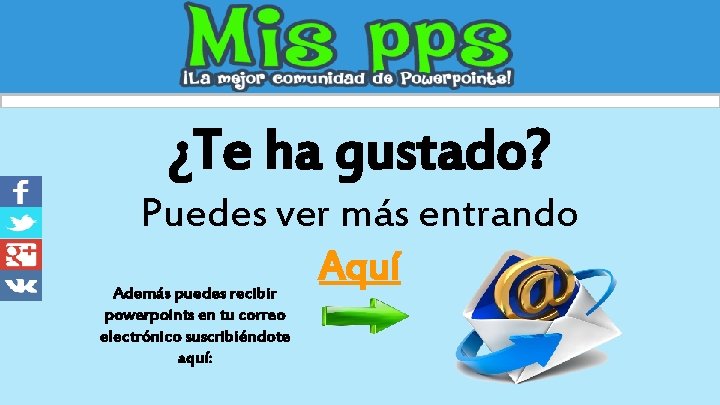 ¿Te ha gustado? Puedes ver más entrando Aquí Además puedes recibir powerpoints en tu