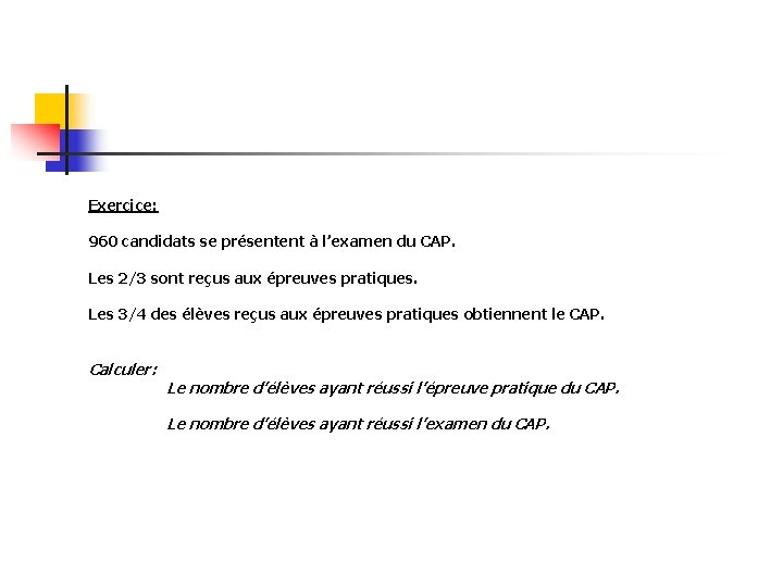 Exercice: 960 candidats se présentent à l’examen du CAP. Les 2/3 sont reçus aux