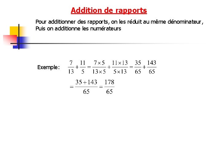 Addition de rapports Pour additionner des rapports, on les réduit au même dénominateur, Puis