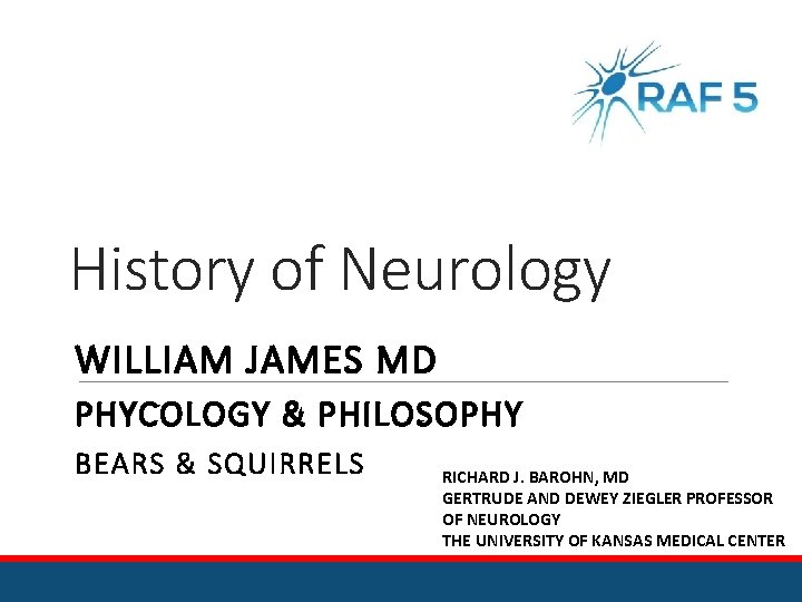 History of Neurology WILLIAM JAMES MD PHYCOLOGY & PHILOSOPHY BEARS & SQUIRRELS RICHARD J.
