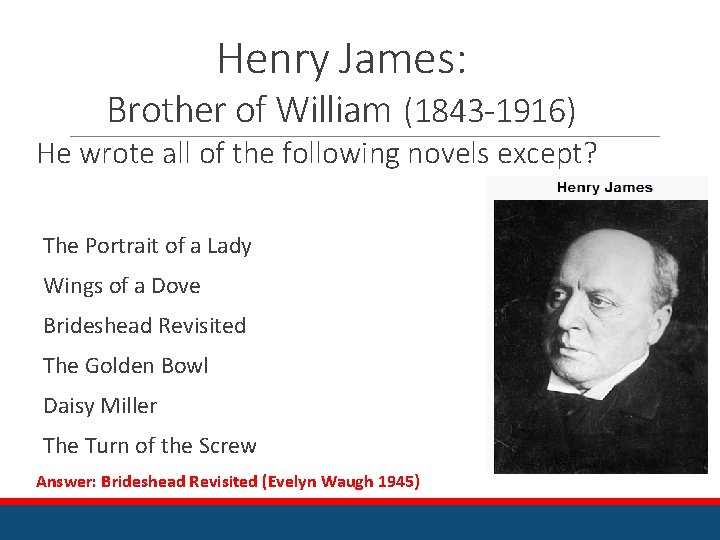 Henry James: Brother of William (1843 -1916) He wrote all of the following novels