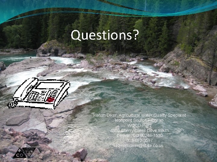 Questions? Kenan Diker, Agricultural Water Quality Specialist Nonpoint Source Program WQCD-P-B 2 4300 Cherry