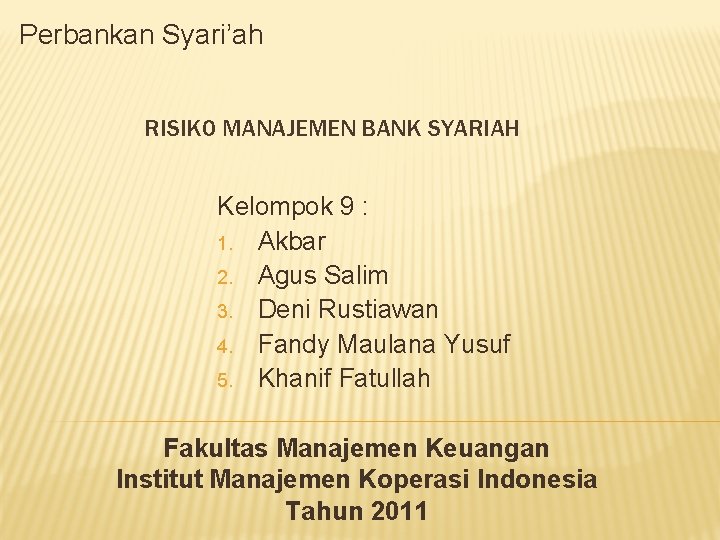 Perbankan Syari’ah RISIKO MANAJEMEN BANK SYARIAH Kelompok 9 : 1. Akbar 2. Agus Salim