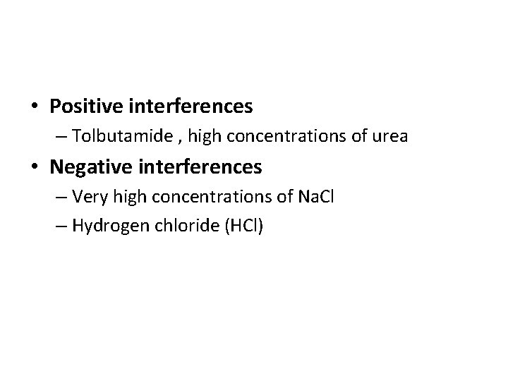  • Positive interferences – Tolbutamide , high concentrations of urea • Negative interferences