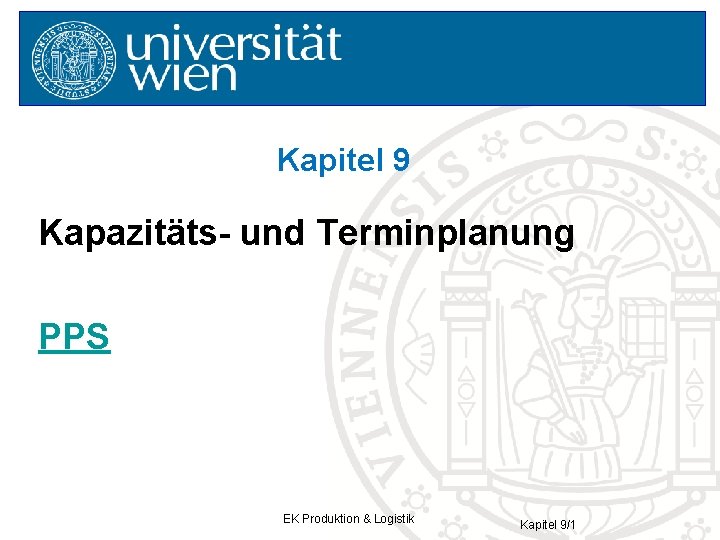 Kapitel 9 Kapazitäts- und Terminplanung PPS EK Produktion & Logistik Kapitel 9/1 