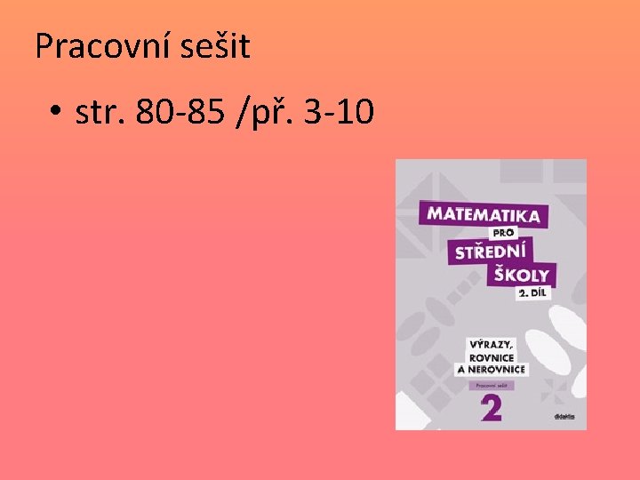 Pracovní sešit • str. 80 -85 /př. 3 -10 