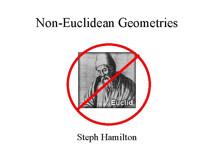 Non-Euclidean Geometries Steph Hamilton 