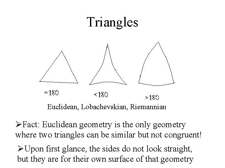 Triangles Euclidean, Lobachevskian, Riemannian ØFact: Euclidean geometry is the only geometry where two triangles