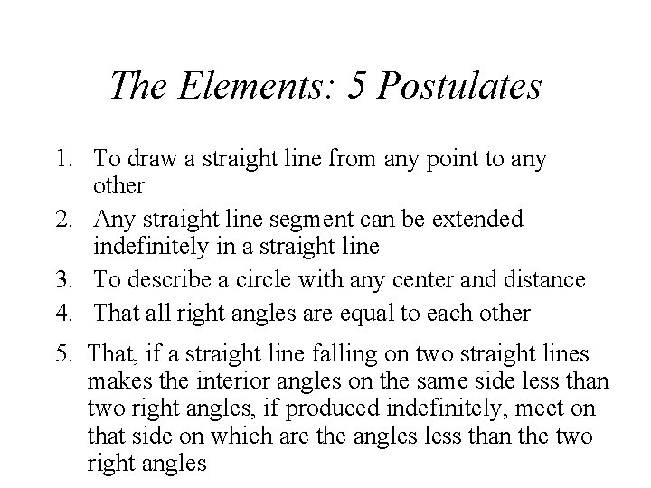 The Elements: 5 Postulates 1. To draw a straight line from any point to