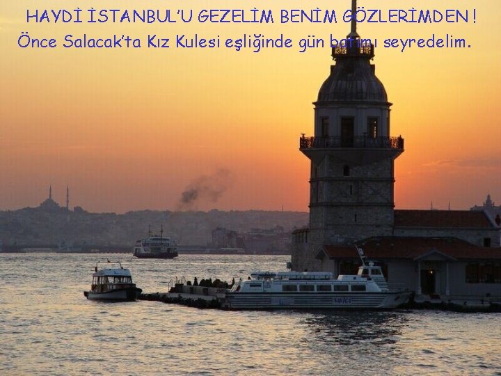 HAYDİ İSTANBUL’U GEZELİM BENİM GÖZLERİMDEN ! Önce Salacak’ta Kız Kulesi eşliğinde gün batımı seyredelim.