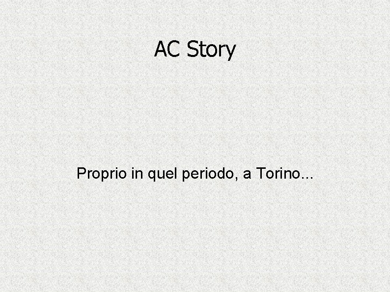 AC Story Proprio in quel periodo, a Torino. . . 