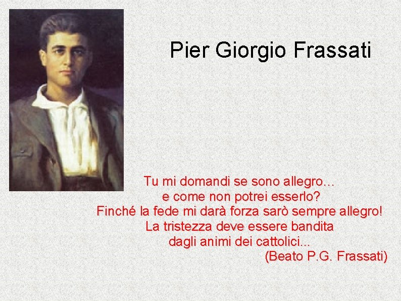 Pier Giorgio Frassati Tu mi domandi se sono allegro… e come non potrei esserlo?