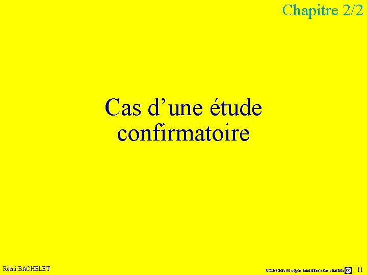 Chapitre 2/2 Cas d’une étude confirmatoire Rémi BACHELET Utilisation ou copie interdites sans citation