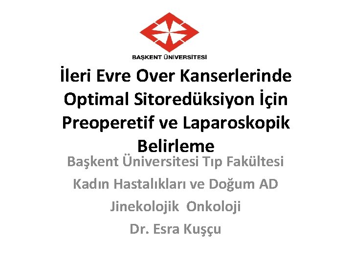 İleri Evre Over Kanserlerinde Optimal Sitoredüksiyon İçin Preoperetif ve Laparoskopik Belirleme Başkent Üniversitesi Tıp