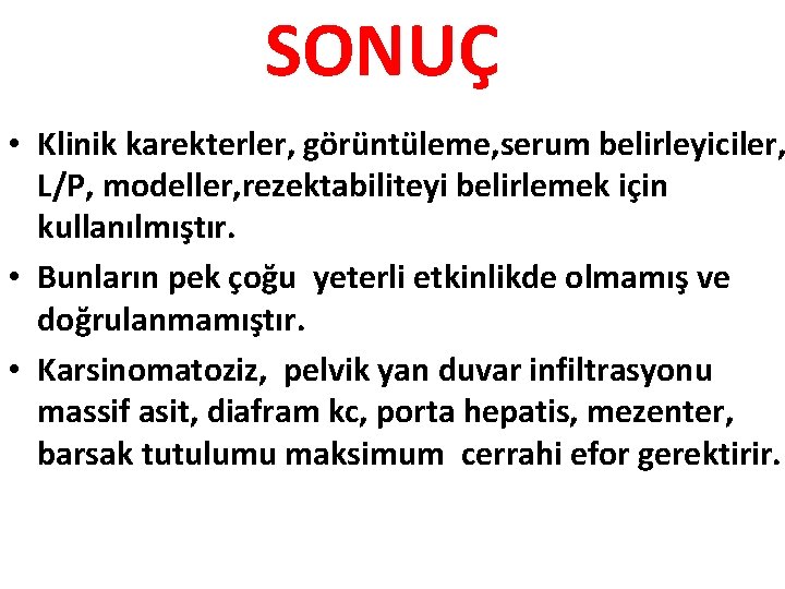 SONUÇ • Klinik karekterler, görüntüleme, serum belirleyiciler, L/P, modeller, rezektabiliteyi belirlemek için kullanılmıştır. •