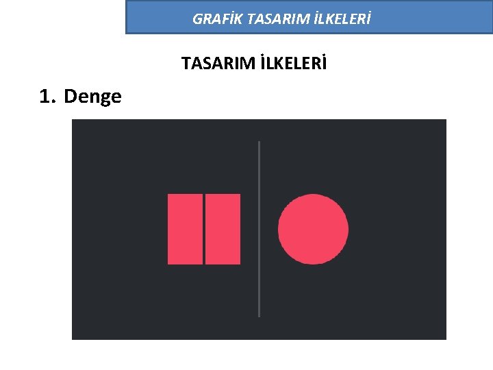 GRAFİK TASARIM İLKELERİ 1. Denge 