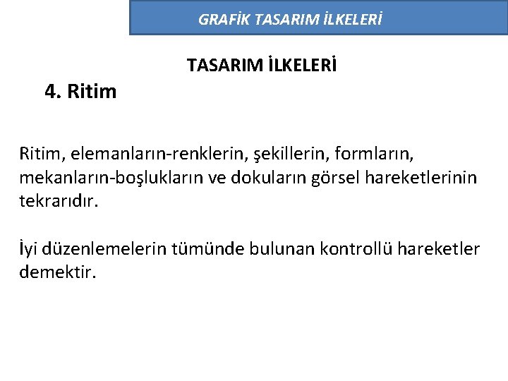 GRAFİK TASARIM İLKELERİ 4. Ritim TASARIM İLKELERİ Ritim, elemanların-renklerin, şekillerin, formların, mekanların-boşlukların ve dokuların