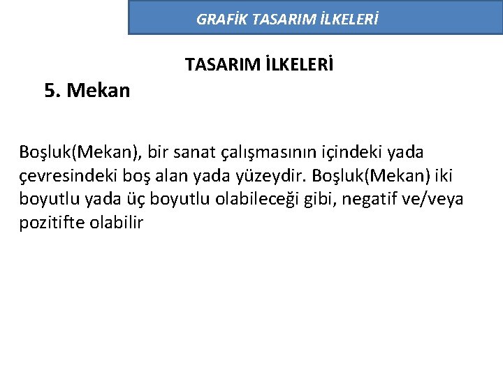 GRAFİK TASARIM İLKELERİ 5. Mekan TASARIM İLKELERİ Boşluk(Mekan), bir sanat çalışmasının içindeki yada çevresindeki GRAFİK TASARIM İLKELERİ 5. Mekan TASARIM İLKELERİ Boşluk(Mekan), bir sanat çalışmasının içindeki yada çevresindeki