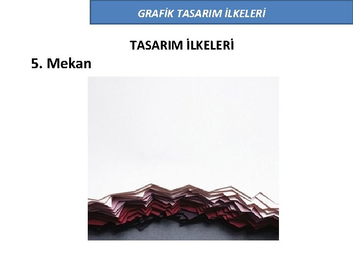 GRAFİK TASARIM İLKELERİ 5. Mekan TASARIM İLKELERİ 