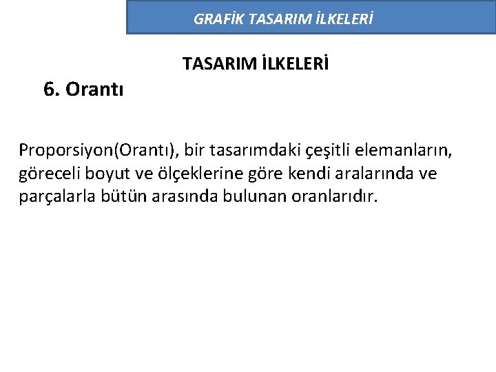 GRAFİK TASARIM İLKELERİ 6. Orantı TASARIM İLKELERİ Proporsiyon(Orantı), bir tasarımdaki çeşitli elemanların, göreceli boyut