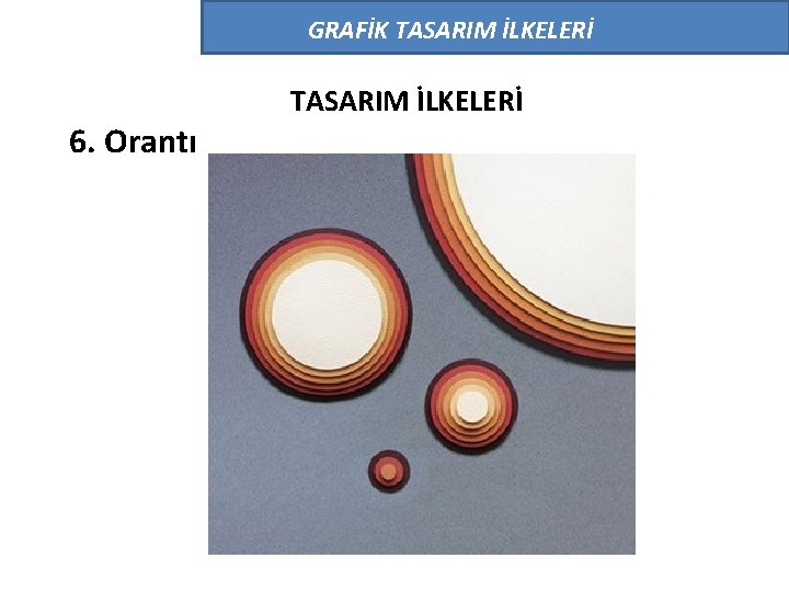GRAFİK TASARIM İLKELERİ 6. Orantı TASARIM İLKELERİ GRAFİK TASARIM İLKELERİ 6. Orantı TASARIM İLKELERİ