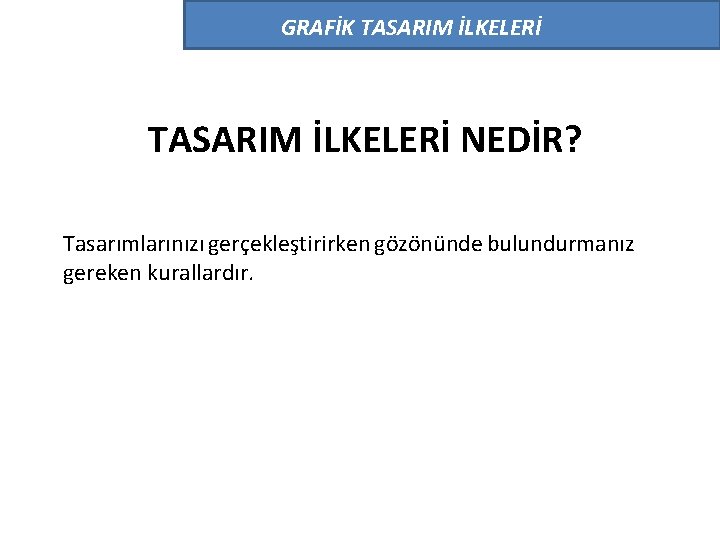 GRAFİK TASARIM İLKELERİ NEDİR? Tasarımlarınızı gerçekleştirirken gözönünde bulundurmanız gereken kurallardır. 