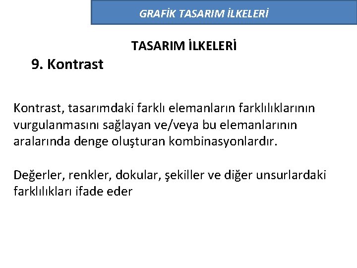 GRAFİK TASARIM İLKELERİ 9. Kontrast TASARIM İLKELERİ Kontrast, tasarımdaki farklı elemanların farklılıklarının vurgulanmasını sağlayan GRAFİK TASARIM İLKELERİ 9. Kontrast TASARIM İLKELERİ Kontrast, tasarımdaki farklı elemanların farklılıklarının vurgulanmasını sağlayan