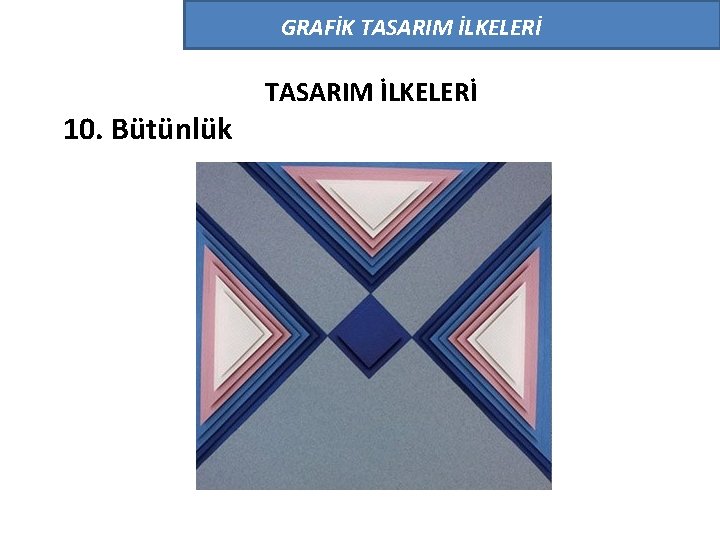 GRAFİK TASARIM İLKELERİ 10. Bütünlük TASARIM İLKELERİ GRAFİK TASARIM İLKELERİ 10. Bütünlük TASARIM İLKELERİ