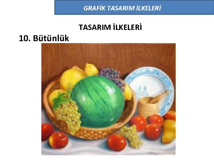 GRAFİK TASARIM İLKELERİ 10. Bütünlük TASARIM İLKELERİ 