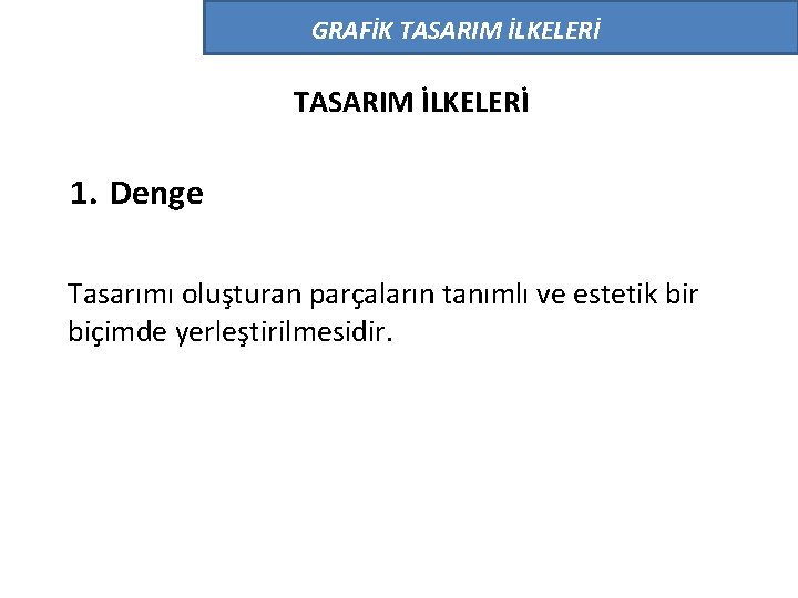 GRAFİK TASARIM İLKELERİ 1. Denge Tasarımı oluşturan parçaların tanımlı ve estetik bir biçimde yerleştirilmesidir.