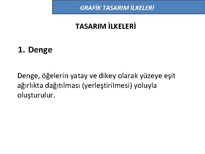 GRAFİK TASARIM İLKELERİ 1. Denge, öğelerin yatay ve dikey olarak yüzeye eşit ağırlıkta dağıtılması