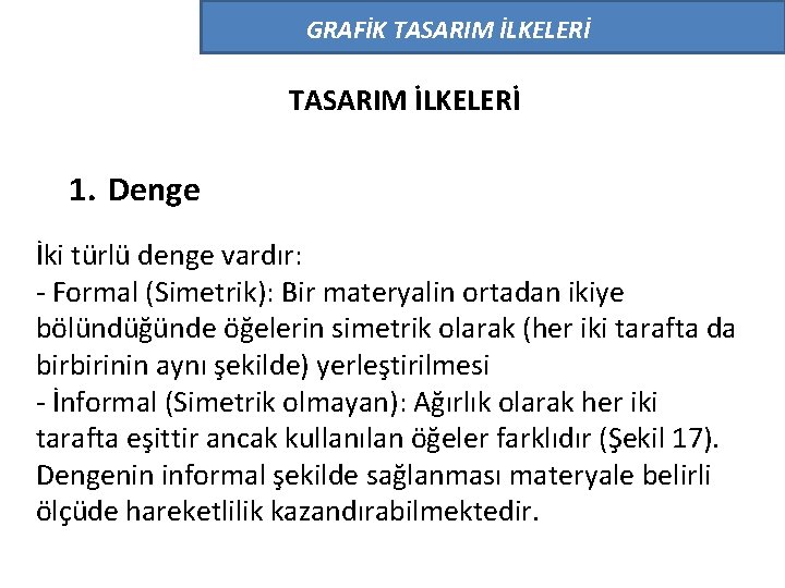 GRAFİK TASARIM İLKELERİ 1. Denge İki türlü denge vardır: - Formal (Simetrik): Bir materyalin