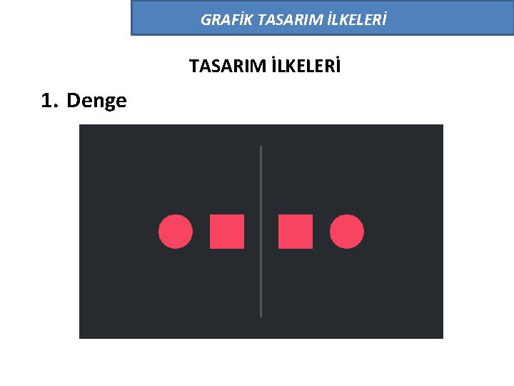 GRAFİK TASARIM İLKELERİ 1. Denge 