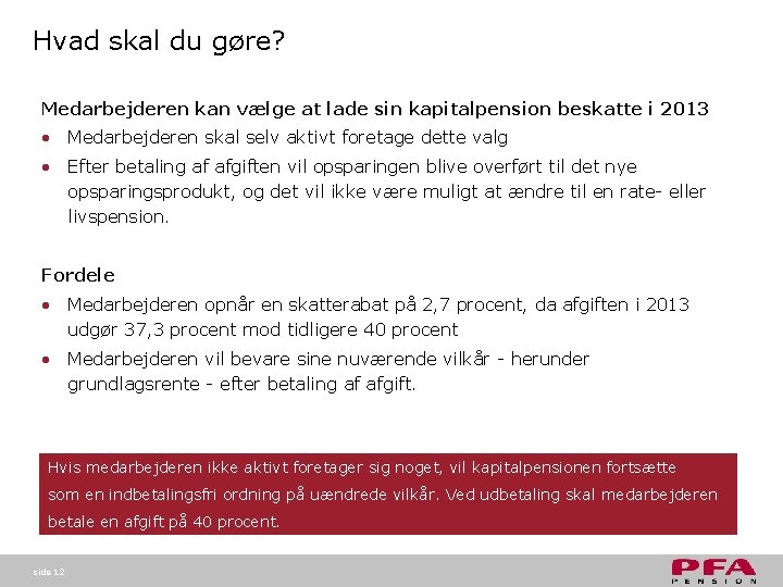 Hvad skal du gøre? Medarbejderen kan vælge at lade sin kapitalpension beskatte i 2013 Hvad skal du gøre? Medarbejderen kan vælge at lade sin kapitalpension beskatte i 2013