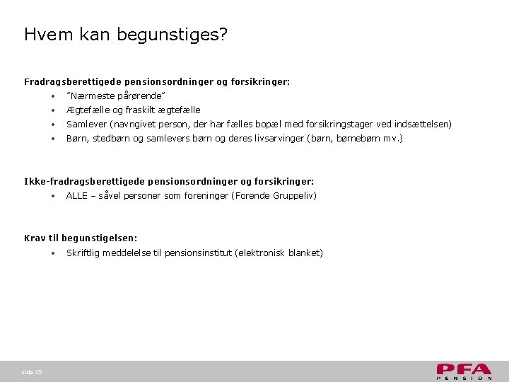 Hvem kan begunstiges? Fradragsberettigede pensionsordninger og forsikringer: • ”Nærmeste pårørende” • Ægtefælle og fraskilt Hvem kan begunstiges? Fradragsberettigede pensionsordninger og forsikringer: • ”Nærmeste pårørende” • Ægtefælle og fraskilt