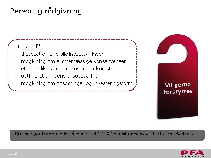Personlig rådgivning Du kan få… … tilpasset dine forsikringsdækninger … rådgivning om skattemæssige konsekvenser Personlig rådgivning Du kan få… … tilpasset dine forsikringsdækninger … rådgivning om skattemæssige konsekvenser