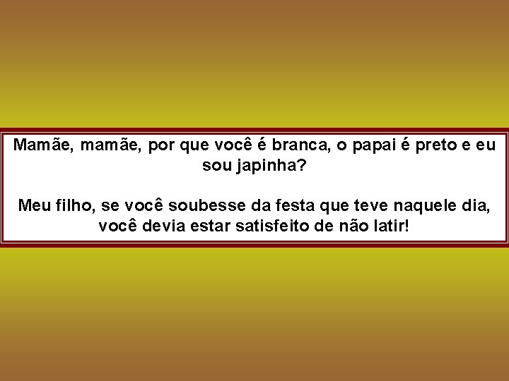 Mamãe, mamãe, por que você é branca, o papai é preto e eu sou