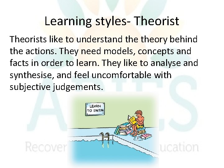 Learning styles- Theorists like to understand theory behind the actions. They need models, concepts Learning styles- Theorists like to understand theory behind the actions. They need models, concepts