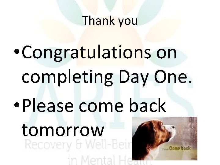Thank you • Congratulations on completing Day One. • Please come back tomorrow Thank you • Congratulations on completing Day One. • Please come back tomorrow