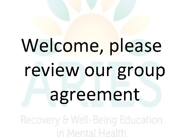 Welcome, please review our group agreement Welcome, please review our group agreement