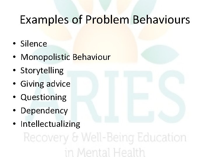 Examples of Problem Behaviours • • Silence Monopolistic Behaviour Storytelling Giving advice Questioning Dependency Examples of Problem Behaviours • • Silence Monopolistic Behaviour Storytelling Giving advice Questioning Dependency