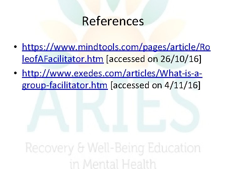 References • https: //www. mindtools. com/pages/article/Ro leof. AFacilitator. htm [accessed on 26/10/16] • http: