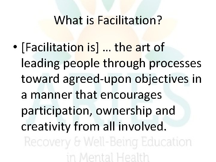 What is Facilitation? • [Facilitation is] … the art of leading people through processes