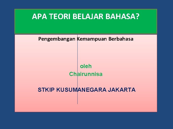 APA TEORI BELAJAR BAHASA? Pengembangan Kemampuan Berbahasa oleh Chairunnisa STKIP KUSUMANEGARA JAKARTA 
