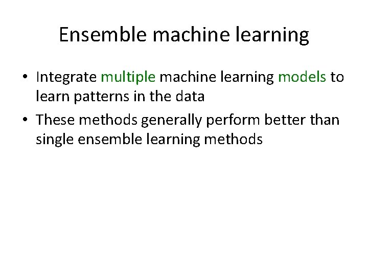 Ensemble machine learning • Integrate multiple machine learning models to learn patterns in the